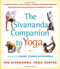 The Sivananda Companion to Yoga: A Complete Guide to the Physical Postures, Breathing Exercises, Diet, Relaxation, and Meditation Techniques of Yoga The Sivananda Companion to Yoga: A Complete Guide to the Physical Postures, Breathing Exercises, Diet, Relaxation, and Meditation Techniques of Yoga