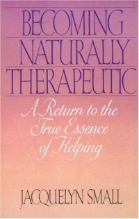 Becoming Naturally Therapeutic: A Return To The True Essence Of Helping Becoming Naturally Therapeutic: A Return To The True Essence Of Helping
