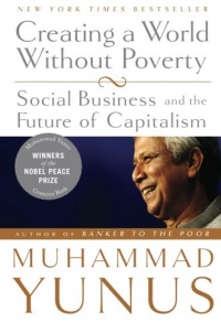 Creating a World Without Poverty: Social Business and the Future of Capitalism Creating a World Without Poverty: Social Business and the Future of Capitalism