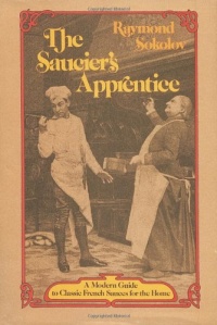 The Saucier's Apprentice: A Modern Guide to Classic French Sauces for the Home The Saucier's Apprentice: A Modern Guide to Classic French Sauces for the Home