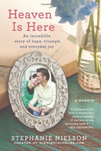 Heaven Is Here: An Incredible Story of Hope, Triumph, and Everyday Joy Heaven Is Here: An Incredible Story of Hope, Triumph, and Everyday Joy