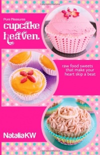 Pure Pleasures Cupcake Heaven: Raw Food Sweets That Make Your Heart Skip a Beat Pure Pleasures Cupcake Heaven: Raw Food Sweets That Make Your Heart Skip a Beat