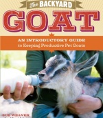 The Backyard Goat: An Introductory Guide to Keeping and Enjoying Pet Goats, from Feeding and Housing to Making Your Own Cheese