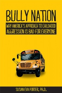 Bully Nation: Why America's Approach to Childhood Aggression is Bad for Everyone Bully Nation: Why America's Approach to Childhood Aggression is Bad for Everyone