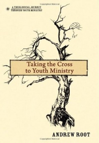 Taking the Cross to Youth Ministry (Theological Journey Through Youth Ministry, A) Taking the Cross to Youth Ministry (Theological Journey Through Youth Ministry, A)