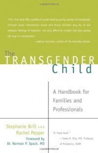 The Transgender Child: A Handbook for Families and Professionals The Transgender Child: A Handbook for Families and Professionals