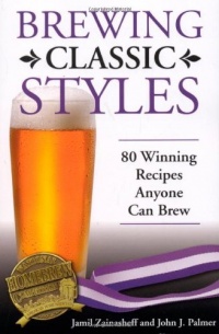 Brewing Classic Styles: 80 Winning Recipes Anyone Can Brew Brewing Classic Styles: 80 Winning Recipes Anyone Can Brew