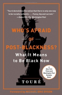 Who's Afraid of Post-Blackness?: What It Means to Be Black Now Who's Afraid of Post-Blackness?: What It Means to Be Black Now