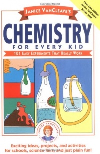 Janice VanCleave's Chemistry for Every Kid: 101 Easy Experiments that Really Work Janice VanCleave's Chemistry for Every Kid: 101 Easy Experiments that Really Work