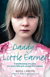 Daddy's Little Earner: A heartbreaking true story of a brave little girl's escape from violence Daddy's Little Earner: A heartbreaking true story of a brave little girl's escape from violence
