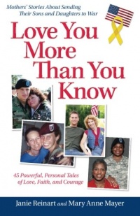 Love You More Than You Know: Mothers' Stories About Sending Their Sons and Daughters to War Love You More Than You Know: Mothers' Stories About Sending Their Sons and Daughters to War