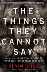 The Things They Cannot Say: Stories Soldiers Won't Tell You About What They've Seen, Done or Failed to Do in War The Things They Cannot Say: Stories Soldiers Won't Tell You About What They've Seen, Done or Failed to Do in War