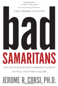 Bad Samaritans: The ACLU's Relentless Campaign to Erase Faith from the Public Square Bad Samaritans: The ACLU's Relentless Campaign to Erase Faith from the Public Square