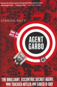 Agent Garbo: The Brilliant, Eccentric Secret Agent Who Tricked Hitler and Saved D-Day Agent Garbo: The Brilliant, Eccentric Secret Agent Who Tricked Hitler and Saved D-Day