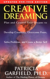 Creative Dreaming: Plan And Control Your Dreams to Develop Creativity, Overcome Fears, Solve Problems, and Create a Better Self Creative Dreaming: Plan And Control Your Dreams to Develop Creativity, Overcome Fears, Solve Problems, and Create a Better Self