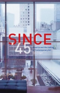 Since '45: America and the Making of Contemporary Art Since '45: America and the Making of Contemporary Art