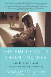 The Emotionally Absent Mother: A Guide to Self-Healing and Getting the Love You Missed The Emotionally Absent Mother: A Guide to Self-Healing and Getting the Love You Missed