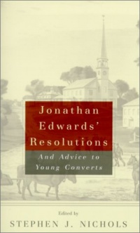 Jonathan Edwards' Resolutions: And Advice to Young Converts Jonathan Edwards' Resolutions: And Advice to Young Converts