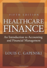Healthcare Finance: An Introduction to Accounting and Financial Management, Fifth Edition Healthcare Finance: An Introduction to Accounting and Financial Management, Fifth Edition