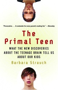 The Primal Teen: What the New Discoveries about the Teenage Brain Tell Us about Our Kids The Primal Teen: What the New Discoveries about the Teenage Brain Tell Us about Our Kids