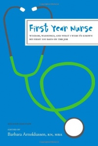 First Year Nurse: Wisdom, Warnings, and What I Wish I'd Known My First 100 Days on the Job First Year Nurse: Wisdom, Warnings, and What I Wish I'd Known My First 100 Days on the Job