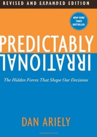 Predictably Irrational: The Hidden Forces That Shape Our Decisions Predictably Irrational: The Hidden Forces That Shape Our Decisions