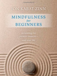 Mindfulness for Beginners: Reclaiming the Present Moment--and Your Life Mindfulness for Beginners: Reclaiming the Present Moment--and Your Life