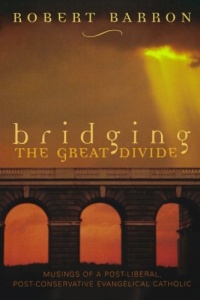Bridging the Great Divide: Musings of a Post-Liberal, Post-Conservative Evangelical Catholic Bridging the Great Divide: Musings of a Post-Liberal, Post-Conservative Evangelical Catholic