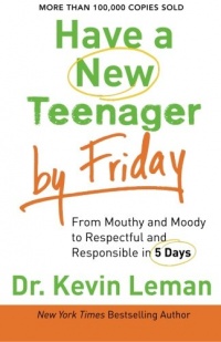 Have a New Teenager by Friday: From Mouthy and Moody to Respectful and Responsible in 5 Days Have a New Teenager by Friday: From Mouthy and Moody to Respectful and Responsible in 5 Days