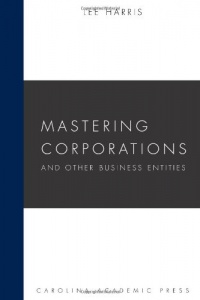 Mastering Corporations and Other Business Entities (Carolina Academic Press Mastering Series) Mastering Corporations and Other Business Entities (Carolina Academic Press Mastering Series)