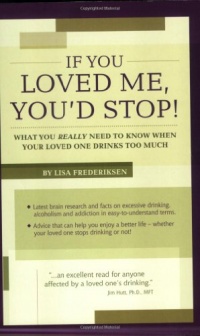 If You Loved Me, You'd Stop! What You Really Need to Know When Your Loved One Drinks Too Much If You Loved Me, You'd Stop! What You Really Need to Know When Your Loved One Drinks Too Much