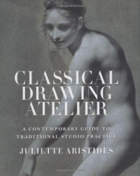 Classical Drawing Atelier: A Contemporary Guide to Traditional Studio Practice Classical Drawing Atelier: A Contemporary Guide to Traditional Studio Practice