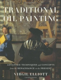 Traditional Oil Painting: Advanced Techniques and Concepts from the Renaissance to the Present Traditional Oil Painting: Advanced Techniques and Concepts from the Renaissance to the Present