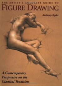 The Artist's Complete Guide to Figure Drawing: A Contemporary Perspective On the Classical Tradition The Artist's Complete Guide to Figure Drawing: A Contemporary Perspective On the Classical Tradition