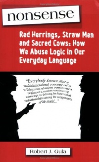 Nonsense: Red Herrings, Straw Men and Sacred Cows: How We Abuse Logic in Our Everyday Language Nonsense: Red Herrings, Straw Men and Sacred Cows: How We Abuse Logic in Our Everyday Language