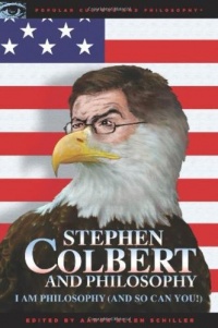 Stephen Colbert and Philosophy: I Am Philosophy (And So Can You!) (Popular Culture and Philosophy) Stephen Colbert and Philosophy: I Am Philosophy (And So Can You!) (Popular Culture and Philosophy)
