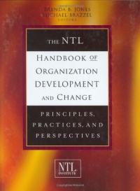 The NTL Handbook of Organization Development and Change: Principles, Practices, and Perspectives The NTL Handbook of Organization Development and Change: Principles, Practices, and Perspectives