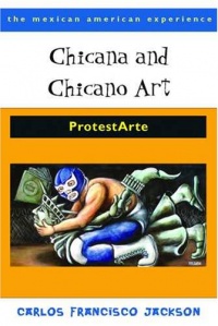 Chicana and Chicano Art: ProtestArte (The Mexican American Experience) Chicana and Chicano Art: ProtestArte (The Mexican American Experience)