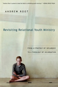 Revisiting Relational Youth Ministry: From a Strategy of Influence to a Theology of Incarnation Revisiting Relational Youth Ministry: From a Strategy of Influence to a Theology of Incarnation