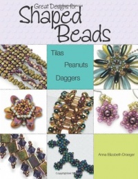 Great Designs for Shaped Beads: Tilas, Peanuts, and Daggers Great Designs for Shaped Beads: Tilas, Peanuts, and Daggers