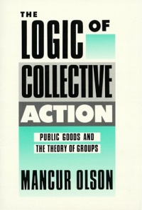 The Logic of Collective Action: Public Goods and the Theory of Groups, Second printing with new preface and appendix (Harvard Economic Studies) The Logic of Collective Action: Public Goods and the Theory of Groups, Second printing with new preface and appendix (Harvard Economic Studies)