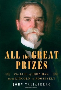 All the Great Prizes: The Life of John Hay, from Lincoln to Roosevelt All the Great Prizes: The Life of John Hay, from Lincoln to Roosevelt