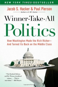 Winner-Take-All Politics: How Washington Made the Rich Richer--and Turned Its Back on the Middle Class Winner-Take-All Politics: How Washington Made the Rich Richer--and Turned Its Back on the Middle Class