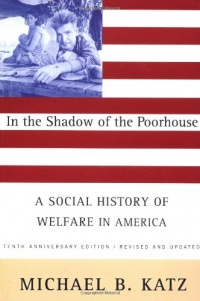 In the Shadow Of the Poorhouse: A Social History Of Welfare In America, Tenth Anniversary Edition In the Shadow Of the Poorhouse: A Social History Of Welfare In America, Tenth Anniversary Edition