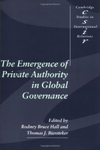 The Emergence of Private Authority in Global Governance (Cambridge Studies in International Relations) The Emergence of Private Authority in Global Governance (Cambridge Studies in International Relations)