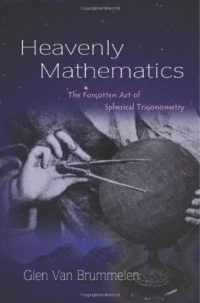 Heavenly Mathematics: The Forgotten Art of Spherical Trigonometry Heavenly Mathematics: The Forgotten Art of Spherical Trigonometry