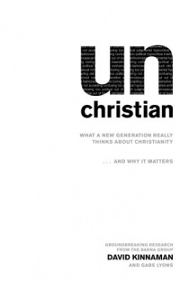 unChristian: What a New Generation Really Thinks about Christianity...and Why It Matters unChristian: What a New Generation Really Thinks about Christianity...and Why It Matters