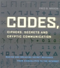 Codes, Ciphers, Secrets and Cryptic Communication: Making and Breaking Secret Messages from Hieroglyphs to the Internet Codes, Ciphers, Secrets and Cryptic Communication: Making and Breaking Secret Messages from Hieroglyphs to the Internet