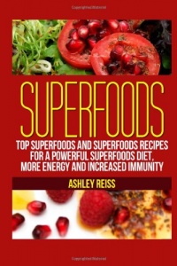 Superfoods: Top Superfoods and Superfoods Recipes for a Powerful Superfoods Diet, More Energy and Increased Immunity Superfoods: Top Superfoods and Superfoods Recipes for a Powerful Superfoods Diet, More Energy and Increased Immunity