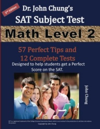Dr. John Chung's SAT II Math Level 2 ---- 2nd Edition: To get a Perfect Score on the SAT Dr. John Chung's SAT II Math Level 2 ---- 2nd Edition: To get a Perfect Score on the SAT